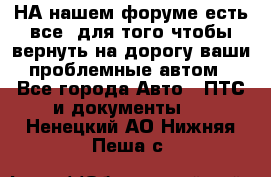 НА нашем форуме есть все, для того чтобы вернуть на дорогу ваши проблемные автом - Все города Авто » ПТС и документы   . Ненецкий АО,Нижняя Пеша с.